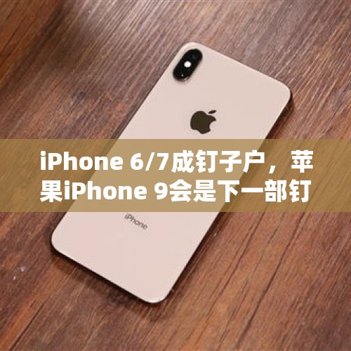 iPhone 6/7成钉子户，苹果iPhone 9会是下一部钉子户专用手机吗？，苹果6s钉子户什么意思？