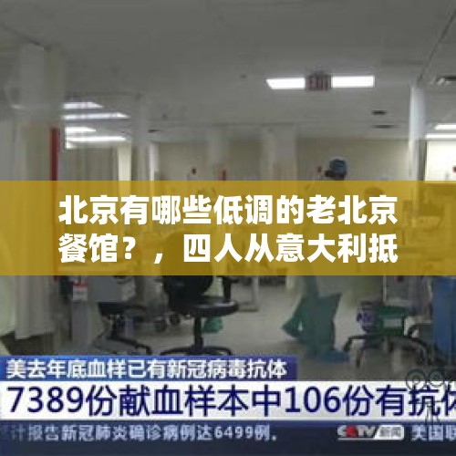 北京有哪些低调的老北京餐馆？，四人从意大利抵京被确诊为新冠肺炎，登机前服退烧药是什么目的？