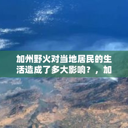 加州野火对当地居民的生活造成了多大影响？，加州金卡德山火是不是比去年还严重？