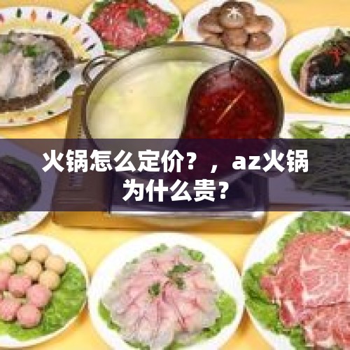 火锅怎么定价？，az火锅为什么贵？