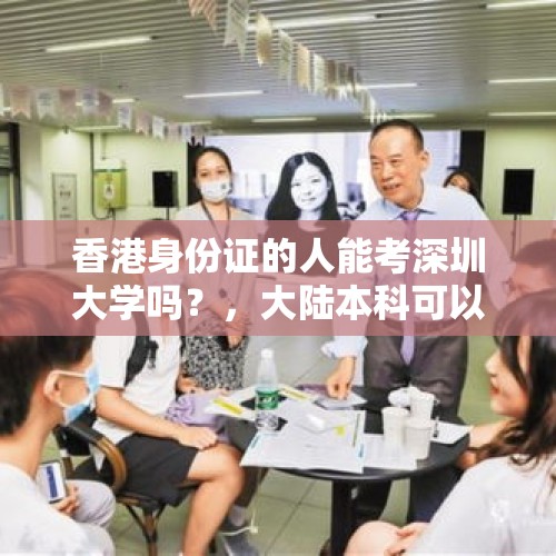 香港身份证的人能考深圳大学吗？，大陆本科可以去港澳研究生吗？