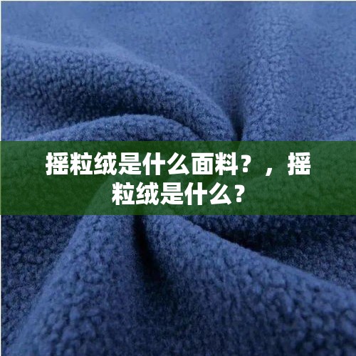 摇粒绒是什么面料？，摇粒绒是什么？