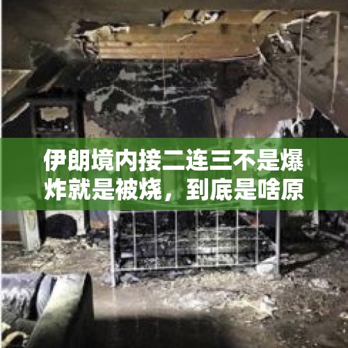 伊朗境内接二连三不是爆炸就是被烧，到底是啥原因？，黎巴嫩百年建筑被炸