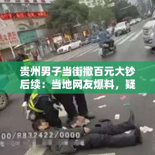 贵州男子当街撒百元大钞后续：当地网友爆料，疑似彩票中头奖 - 今日头条