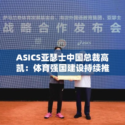 ASICS亚瑟士中国总裁高凯：体育强国建设持续推进，将为中国运动市场带来前所未有的发展机遇 - 今日头条