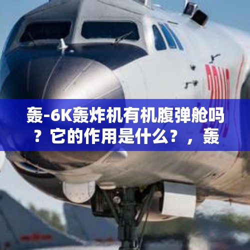 轰-6K轰炸机有机腹弹舱吗？它的作用是什么？，轰-6K是怎样锻造成我国远程战略打击杀手锏的？