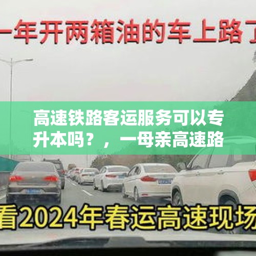 高速铁路客运服务可以专升本吗？，一母亲高速路上倒车回服务区，两个娃落在了服务区，这样的母爱“伟大”吗？