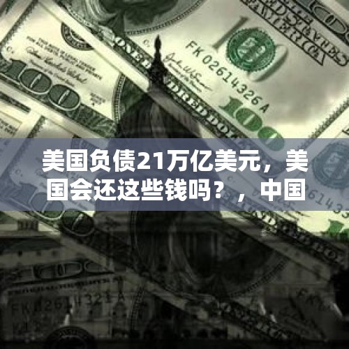 美国负债21万亿美元，美国会还这些钱吗？，中国居民总债务200万亿从“储蓄大国”成“负债大国”，钱呢？