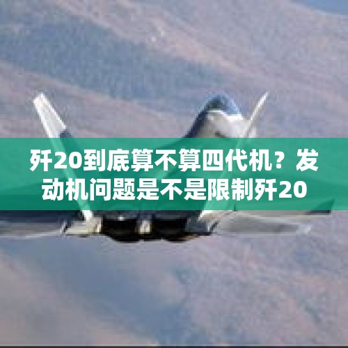 歼20到底算不算四代机？发动机问题是不是限制歼20的唯一因素？，歼-20与苏-57同框