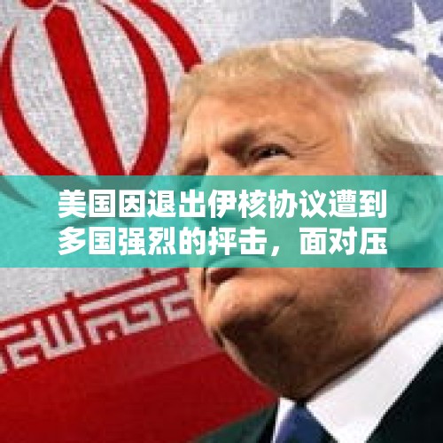 美国因退出伊核协议遭到多国强烈的抨击，面对压力特朗普会不会重返伊核协议，你怎么看？，特朗普再退巴黎协定