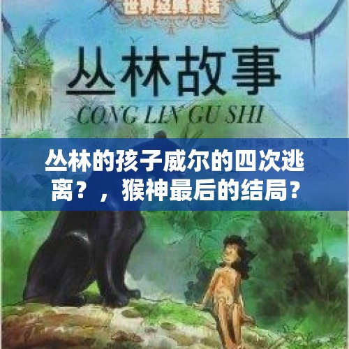 丛林的孩子威尔的四次逃离？，猴神最后的结局？