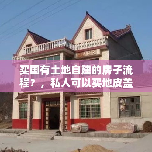 买国有土地自建的房子流程？，私人可以买地皮盖房出售吗？