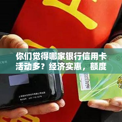 你们觉得哪家银行信用卡活动多？经济实惠，额度高？，ETC来势汹汹，成为银行从业人员主力推广，各位大神怎么看？这又是什么套路？