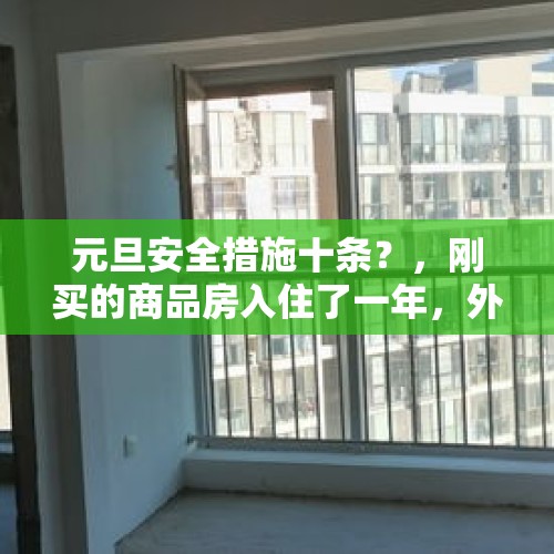 元旦安全措施十条？，刚买的商品房入住了一年，外阳台栏杆装的钢化玻璃无故碎裂了，谁承担责任？