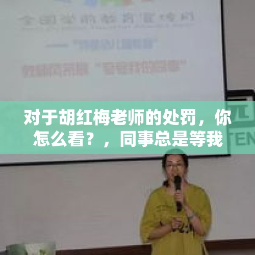 对于胡红梅老师的处罚，你怎么看？，同事总是等我上传汇报，她再抄袭提交，领导也不说啥，怎么办？