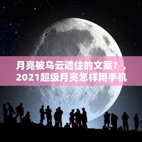 月亮被乌云遮住的文案？，2021超级月亮怎样用手机？