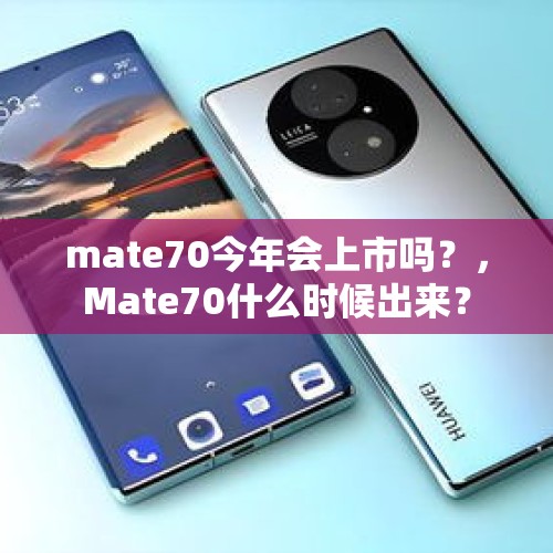 mate70今年会上市吗？，Mate70什么时候出来？