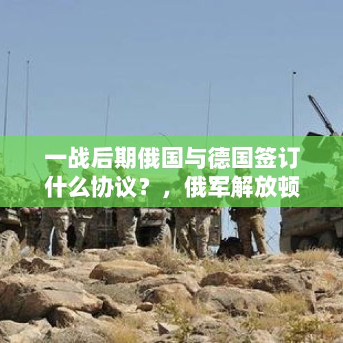 一战后期俄国与德国签订什么协议？，俄军解放顿巴斯地区后会停战吗？