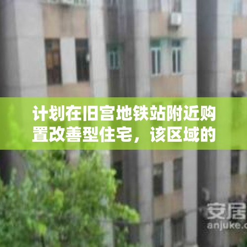 计划在旧宫地铁站附近购置改善型住宅，该区域的发展及便利程度相比亦庄如何？，城中村改造政策扩围