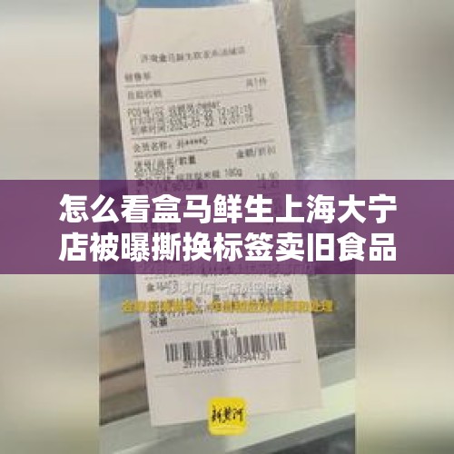 怎么看盒马鲜生上海大宁店被曝撕换标签卖旧食品，回应称是临时工所为一事？，苟晶做的过分吗？