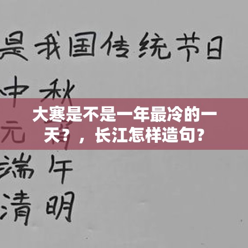 大寒是不是一年最冷的一天？，长江怎样造句？