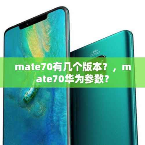 mate70有几个版本？，mate70华为参数？