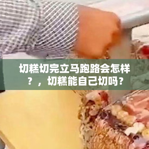 切糕切完立马跑路会怎样？，切糕能自己切吗？