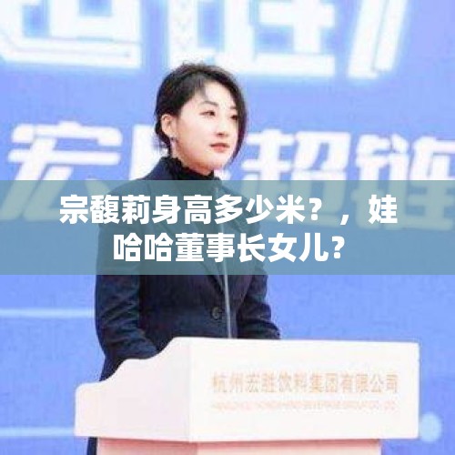 宗馥莉身高多少米？，娃哈哈董事长女儿？