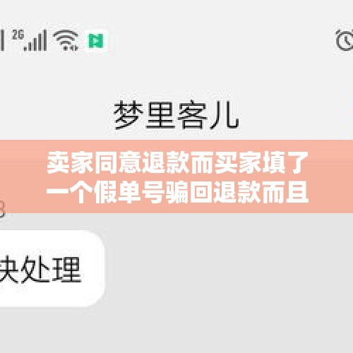 卖家同意退款而买家填了一个假单号骗回退款而且拒绝退货怎么办？，淘宝垫付单如果他骗我。我申请退款。钱会不会回来？