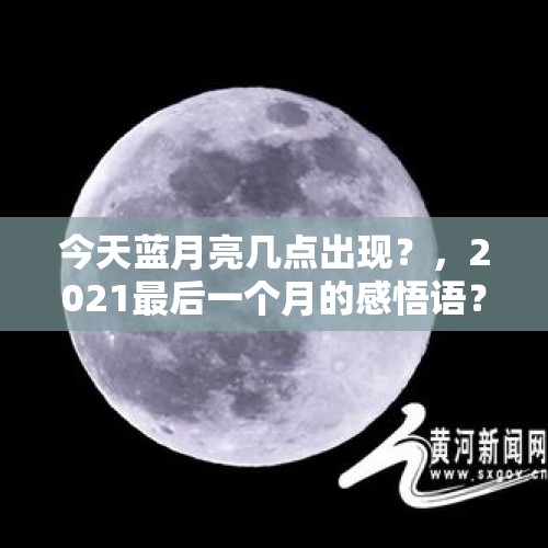 今天蓝月亮几点出现？，2021最后一个月的感悟语？