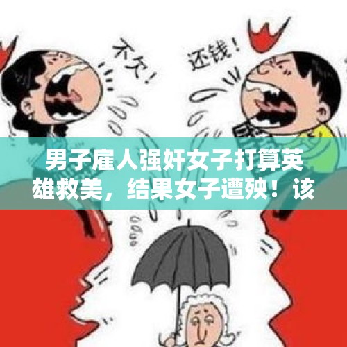 男子雇人强奸女子打算英雄救美，结果女子遭殃！该案应如何评价？，#相亲当天发生关系被判强奸罪，这件事你怎么看？