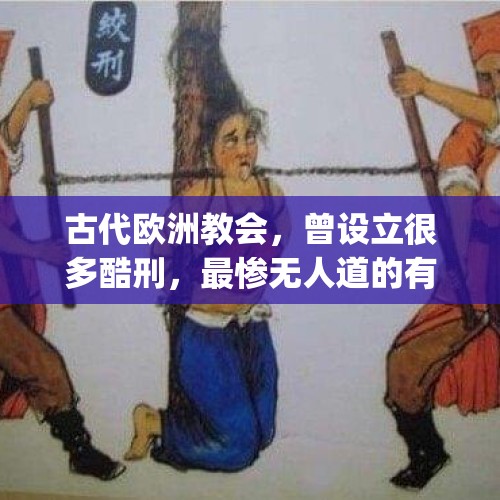 古代欧洲教会，曾设立很多酷刑，最惨无人道的有哪些，你知道吗？，马克龙为啥不同意德国防长卡伦鲍尔"欧州永远需要美国保护"观点？