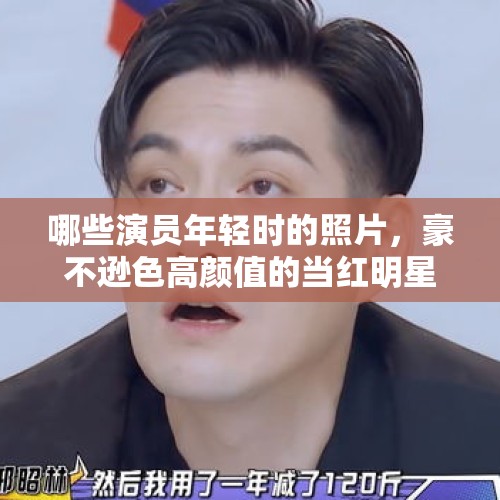 哪些演员年轻时的照片，豪不逊色高颜值的当红明星？，减重35斤撞脸王祖贤