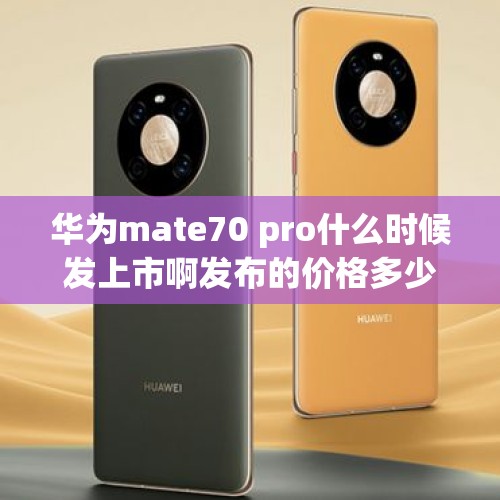 华为mate70 pro什么时候发上市啊发布的价格多少？，mate70已经停产了吗？