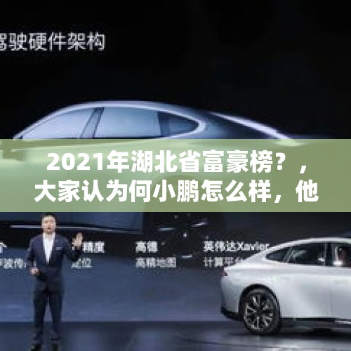 2021年湖北省富豪榜？，大家认为何小鹏怎么样，他创建的小鹏汽车靠谱吗？