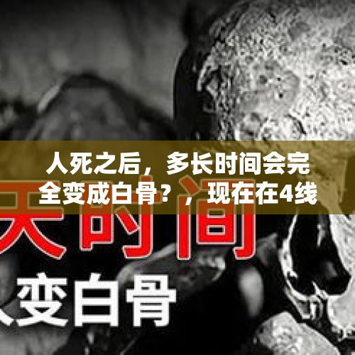 人死之后，多长时间会完全变成白骨？，现在在4线城市冷冻生意好不好做？