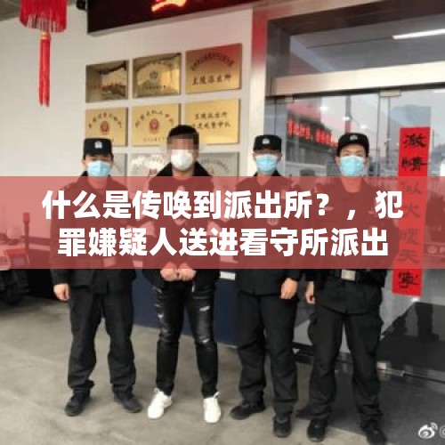 什么是传唤到派出所？，犯罪嫌疑人送进看守所派出所人员还有权利放人吗？