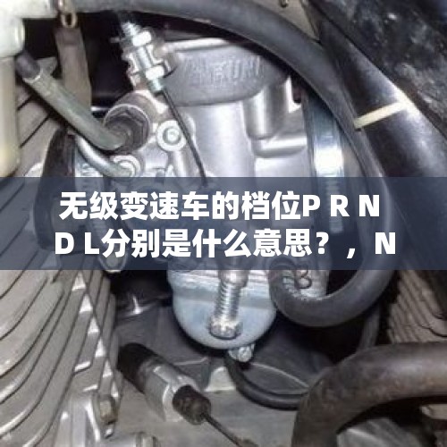 无级变速车的档位P R N D L分别是什么意思？，NPD是什么意思？