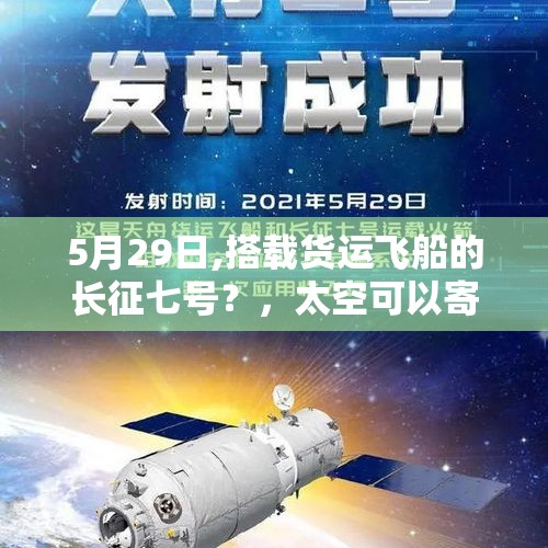 5月29日,搭载货运飞船的长征七号？，太空可以寄快递吗？