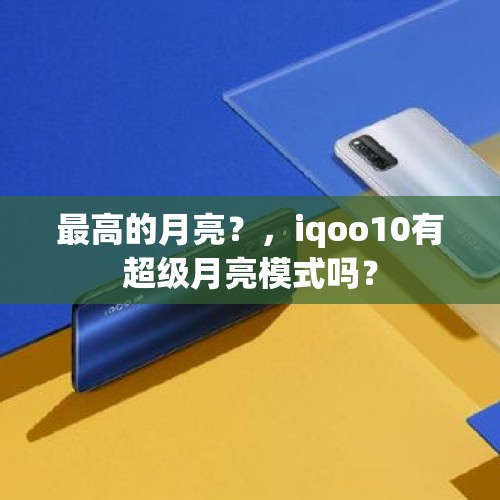 最高的月亮？，iqoo10有超级月亮模式吗？