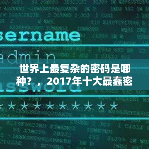 世界上最复杂的密码是哪种？，2017年十大最蠢密码公布：“123456”居首，你认同吗？