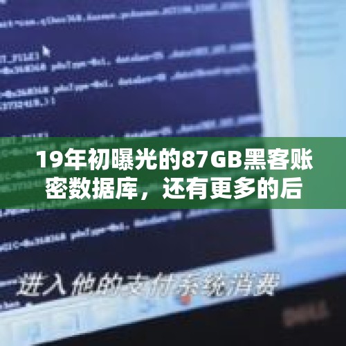 19年初曝光的87GB黑客账密数据库，还有更多的后续么？，世界上最难的手机密码6位数？