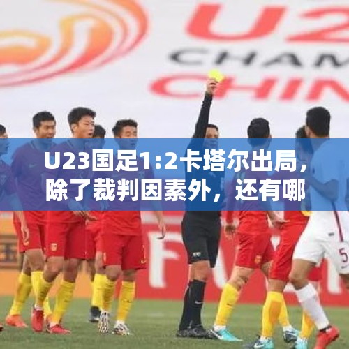 U23国足1:2卡塔尔出局，除了裁判因素外，还有哪些需要提高？，男篮亚洲杯决赛裁判哪个国家的？