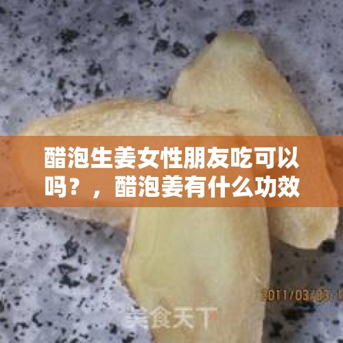 醋泡生姜女性朋友吃可以吗？，醋泡姜有什么功效？