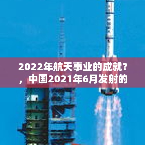 2022年航天事业的成就？，中国2021年6月发射的所有火箭？