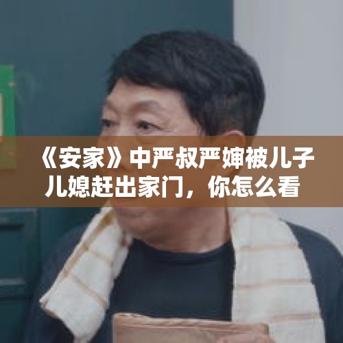 《安家》中严叔严婶被儿子儿媳赶出家门，你怎么看？，28楼业主破墙开门