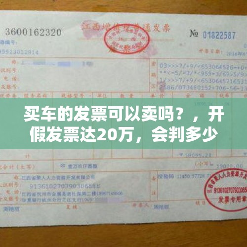 买车的发票可以卖吗？，开假发票达20万，会判多少年？