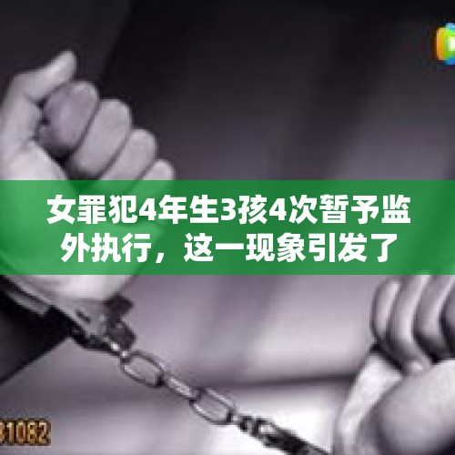 女罪犯4年生3孩4次暂予监外执行，这一现象引发了社会的广泛关注。在本文中，我们将探讨这一问题的背景、原因、影响以及可能的解决方案。