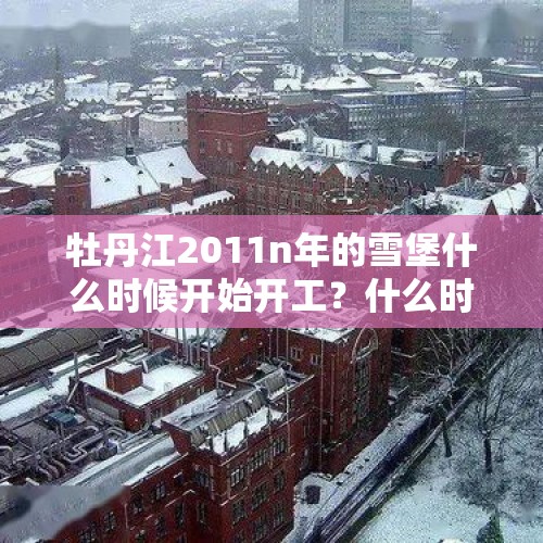 牡丹江2011n年的雪堡什么时候开始开工？什么时候竣工啊？，2018雪乡又开园了，普通单间380元，标间880元，这价格到底合理吗？你怎么看？