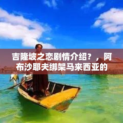 吉隆坡之恋剧情介绍？，阿布沙耶夫绑架马来西亚的渔民，会不会影响两国关系？